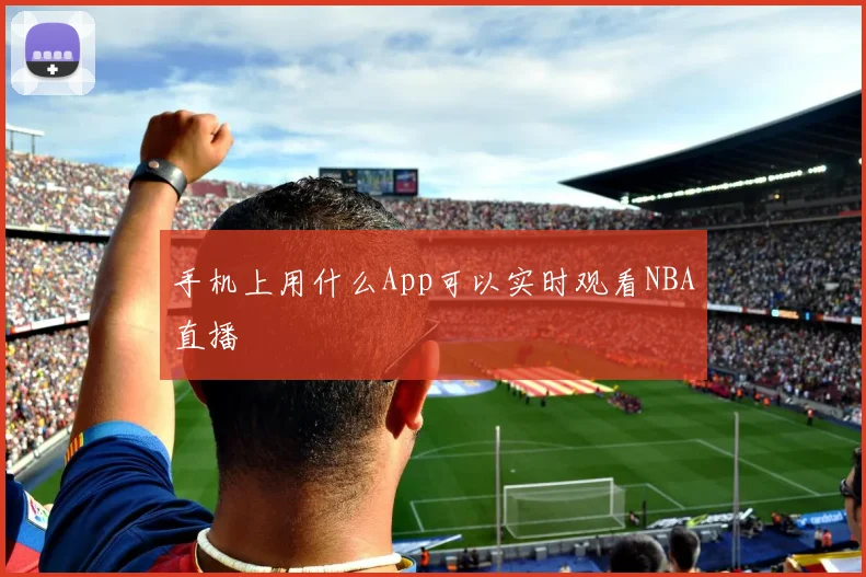 手机上用什么App可以实时观看NBA直播