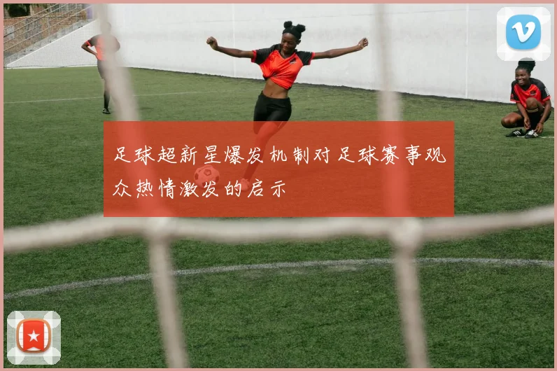 足球超新星爆发机制对足球赛事观众热情激发的启示